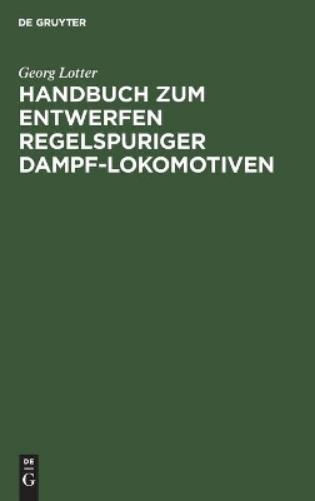 Handbuch zum Entwerfen regelspuriger Dampf-Lokomotiven (German Edition