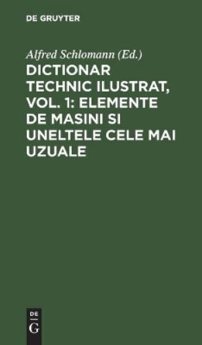 Dictionar technic ilustrat, Vol. 1: Elemente de Masini si uneltele cele mai uzuale (Multilingual Edition