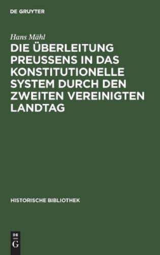 Die Überleitung Preußens in Das Konstitutionelle System Durch Den Zweiten Vereinigten Landtag