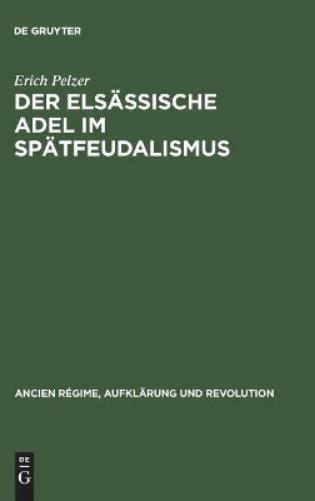 Der elsässische Adel im Spätfeudalismus: Tradition und Wandel einer regionalen Elite zwischen dem Westfälischen Frieden und der Revolution (1648–1790) ... und Revolution, 21) (German Edition