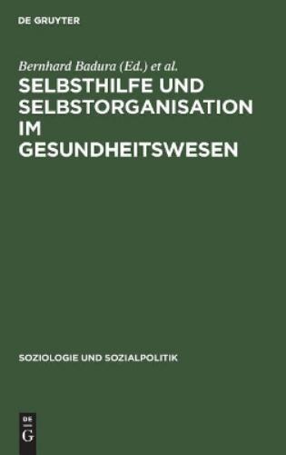 Selbsthilfe und Selbstorganisation im Gesundheitswesen: Die Bedeutung nicht-professioneller Sozialsysteme für Krankheitsbewältigung, ... und Sozialpolitik, 1) (German Edition