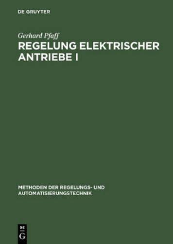 Regelung Elektrischer Antriebe I: Eigenschaften, Gleichungen Und Strukturbilder Der Motoren (Methoden Der Regelungs- Und Automatisierungstechnik) (German Edition