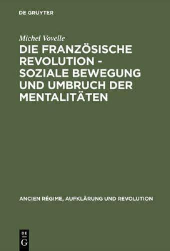 Die Französische Revolution - Soziale Bewegung und Umbruch der Mentalitäten: Mit einem Nachwort des Autors zur deutschen Ausgabe und einer Einführung ... und Revolution, 7) (German Edition