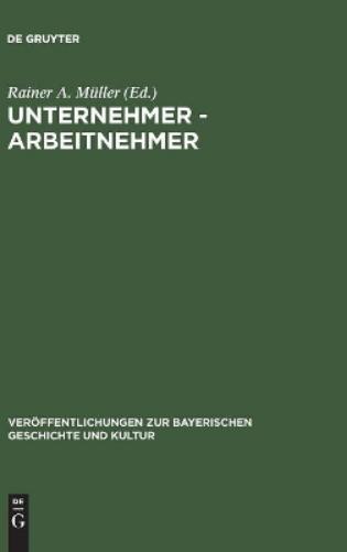 Unternehmer - Arbeitnehmer: Lebensbilder aus der Frühzeit der Industrialisierung in Bayern (Veröffentlichungen zur Bayerischen Geschichte und Kultur, 7) (German Edition