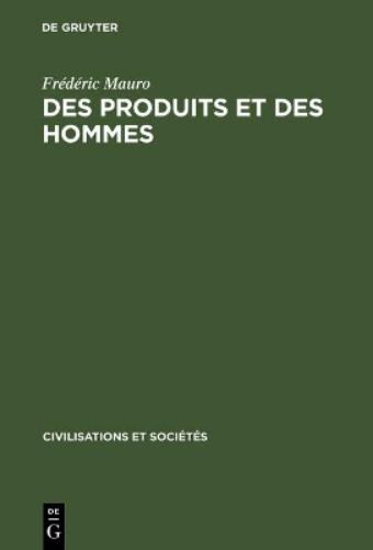 Des produits et des hommes: Essais historiques latino-américains XVIe–XXe siècles (Civilisations et Sociétés, 34) (French Edition