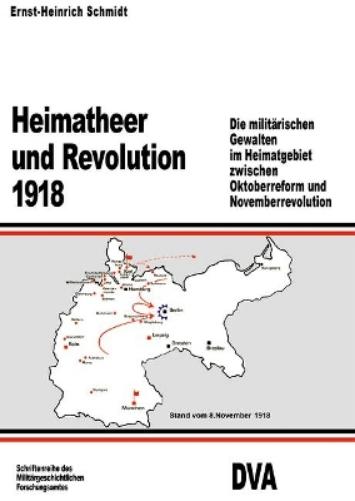Heimatheer und Revolution 1918: Die militärischen Gewalten im Heimatgebiet zwischen Oktoberreform und Novemberrevolution (Beiträge zur Militärgeschichte, 23) (German Edition