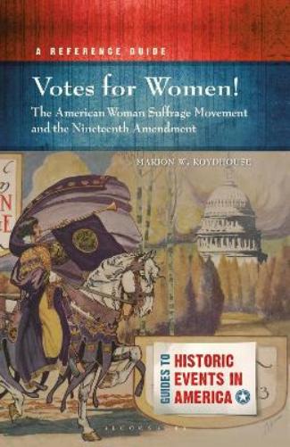 Votes for Women! The American Woman Suffrage Movement and the Nineteenth Amendment