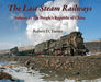 The Last Steam Railways: Volume 1: The People's Republic of China (The Last Fire Within, Volume One