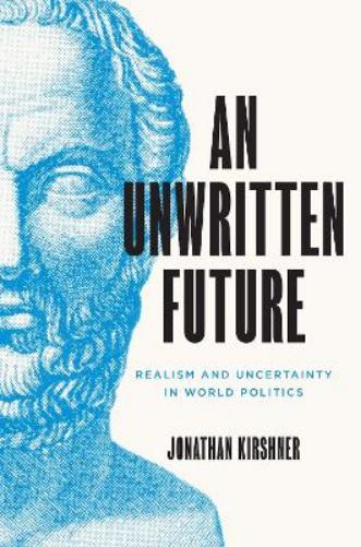 An Unwritten Future: Realism and Uncertainty in World Politics: 186 (Princeton Studies in International History and Politics