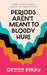 Periods Aren't Meant To Bloody Hurt