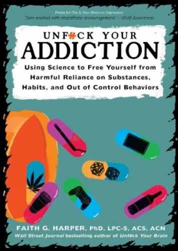 Unfuck Your Addiction: Using Science to Free Yourself From Harmful Reliance on Substances, Habits and Out of Control Behaviors (5-Minute Therapy