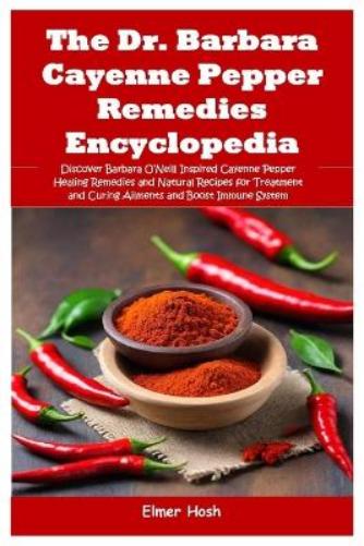 The Dr. Barbara Cayenne Pepper Remedies Encyclopedia