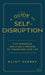 A Guide to Self-Disruption: Five Principles and a Daily Process to Transform Your Life