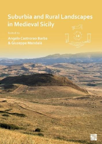Suburbia and Rural Landscapes in Medieval Sicily (Limina/Limites: Archaeologies, histories, islands and borders in the Mediterranean (365-1556