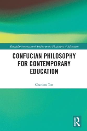 Confucian Philosophy for Contemporary Education (Routledge International Studies in the Philosophy of Education