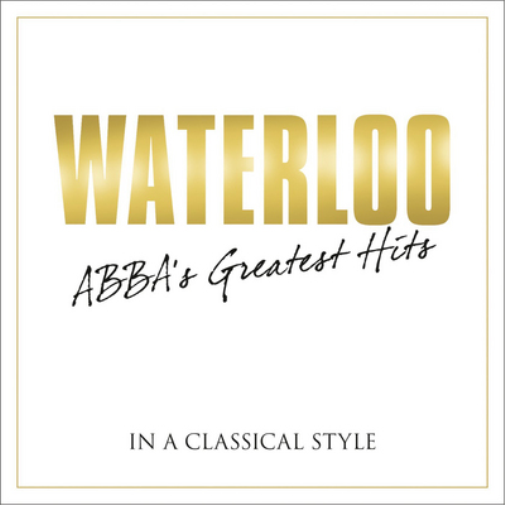 Waterloo: ABBA's Greatest Hits in a Classical Style