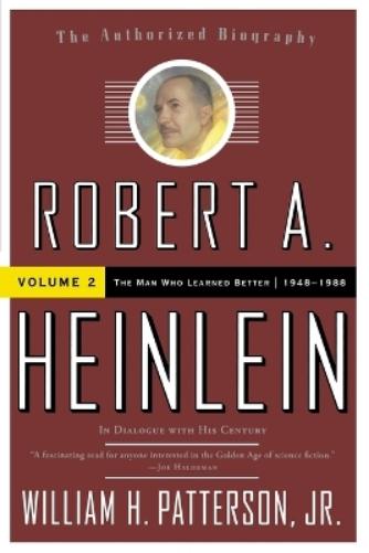 Robert A. Heinlein: In Dialogue with His Century, Volume 2: The Man Who Learned Better (1948-1988