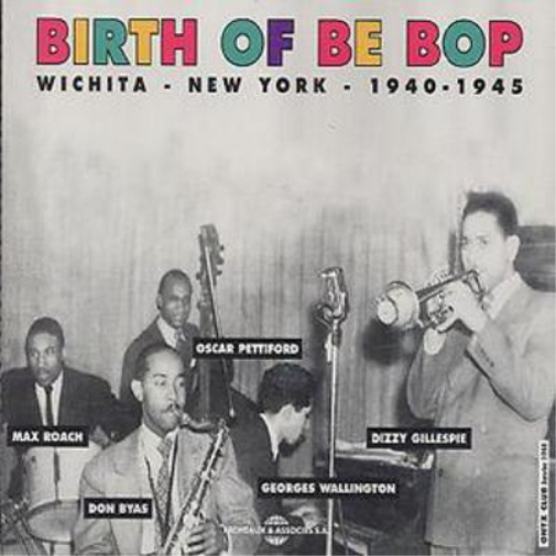Birth Of Be Bop: Wichita - New York - 1940-1945