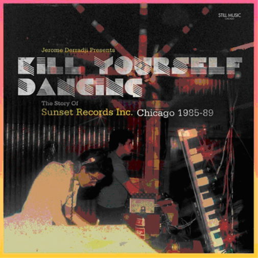 Jerome Derradji Presents Kill Yourself Dancing: The Story of Sunset Records Inc. Chicago 1985-89