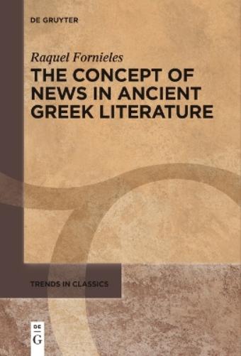 The Concept of News in Ancient Greek Literature: 141 (Trends in Classics - Supplementary Volumes, 141