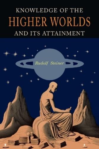 Knowledge of the Higher Worlds and Its Attainment
