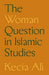 The Woman Question in Islamic Studies