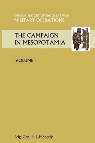 THE Campaign in Mesopotamia Vol I. Official History of the Great War Other Theatres