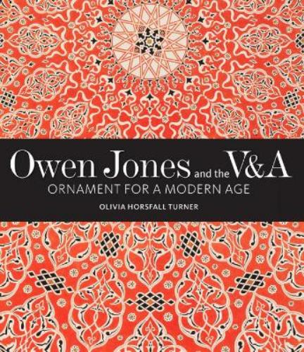 Owen Jones and the V&A: Ornament for a Modern Age (V&A 19th-Century Series
