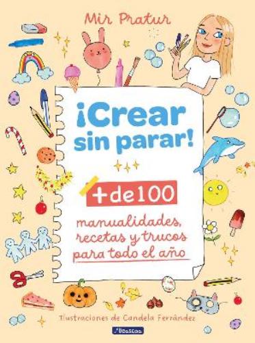 ¡Crear sin parar!: + de 100 manualidades, recetas y trucos para todo el año / Cr eate Non-Stop! (Spanish Edition