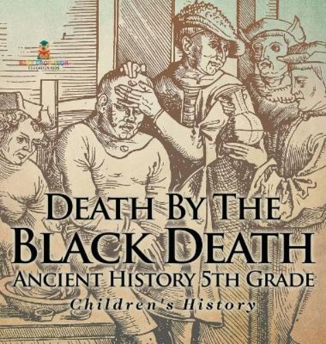 Death By The Black Death - Ancient History 5th Grade Children's History