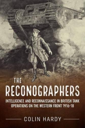 The Reconographers: Intelligence and Reconnaissance in British Tank Operations on the Western Front 1916–18 (Wolverhampton Military Studies