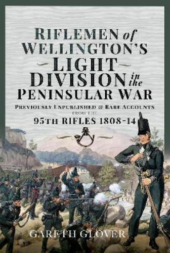 Riflemen of Wellington s Light Division in the Peninsular War