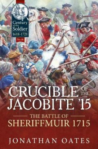 Crucible of the Jacobite '15: The Battle of Sheriffmuir 1715: 20 (Century of the Soldier