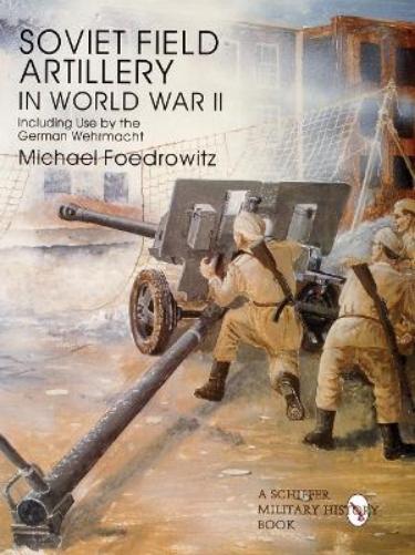 Soviet Field Artillery in World War II Including Use by the German Wehrmacht: Including Its Use by the German Wehrmacht (Schiffer Military History Book