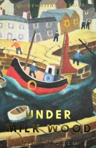 Under Milk Wood: Including Portrait of the Artist as a Young Dog (Wordsworth Classics