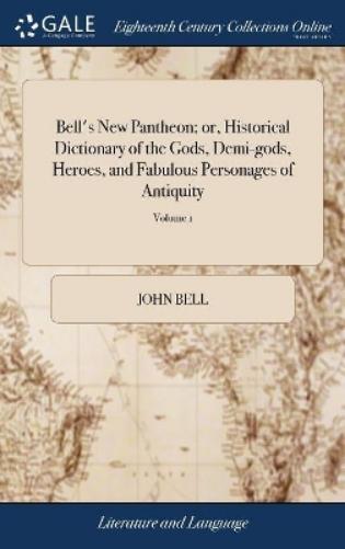Bell's New Pantheon; or, Historical Dictionary of the Gods, Demi-gods, Heroes, and Fabulous Personages of Antiquity