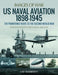 US Naval Aviation 1898-1945: The Pioneering Years to the Second World War