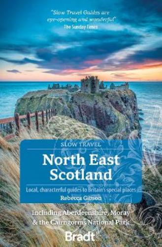 North East Scotland: Including Aberdeenshire, Moray and the Cairngorms National Park (Bradt Slow Travel