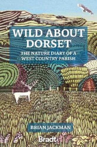 Wild about Dorset: The Nature Diary of a West Country Parish (Bradt Travel Guides (Regional Guides