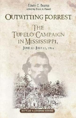 Outwitting Forrest: The Tupelo Campaign in Mississippi, June 22 - July 23, 1864 (Savas Beatie Battles & Leaders Series