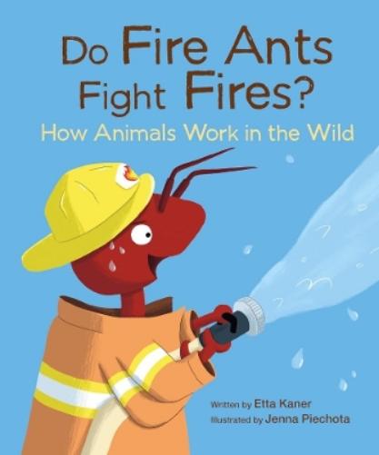 Do Fire Ants Fight Fires?: How Animals Work in the Wild: 3 (Do Animals?