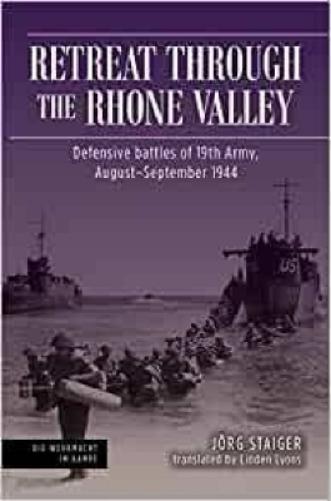 Retreat through the Rhone Valley: Defensive battles of the Nineteenth Army, August–September 1944 (Die Wehrmacht im Kampf