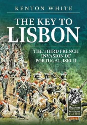 The Key to Lisbon: The Third French Invasion of Portugal, 1810-11: 118 (From Reason to Revolution