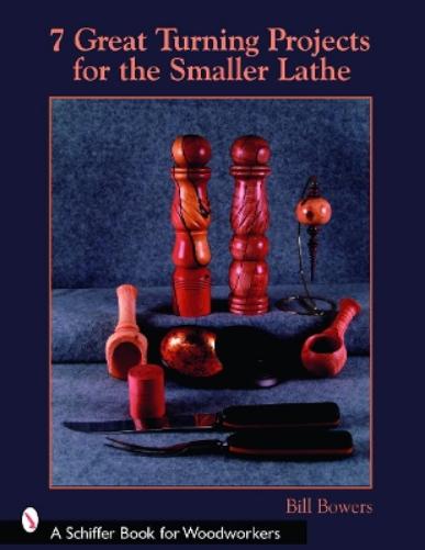 7 GREAT TURNING PROJECTS FOR THE SMALLER (Schiffer Book for Woodworkers