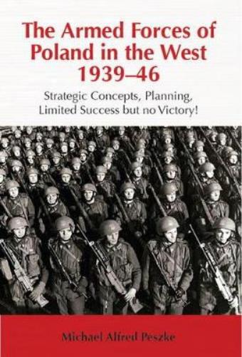 The Armed Forces of Poland in the West 1939-46: Strategic Concepts, Planning, Limited Success but no Victory! (Helion Studies in Military History
