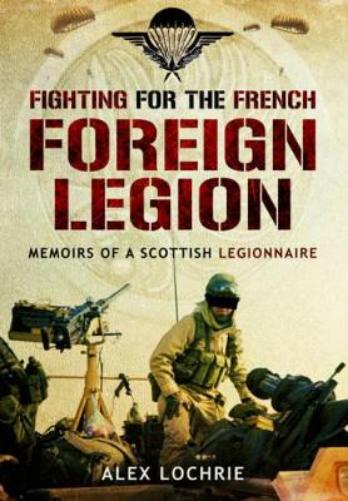 Fighting for the French Foreign Legion: Memoirs of a Scottish Legionnaire
