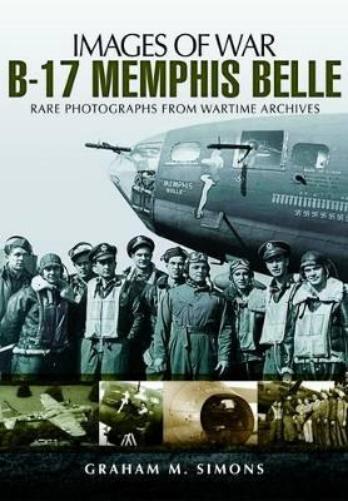 B-17 Memphis Belle: Rare Photographs from Wartime Archives