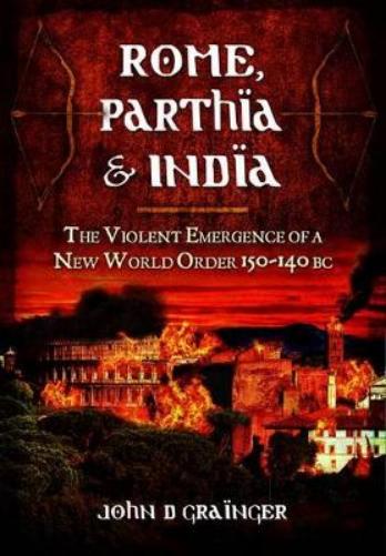Rome, Parthia and India: The Violent Emergence of a New World Order 150-140BC