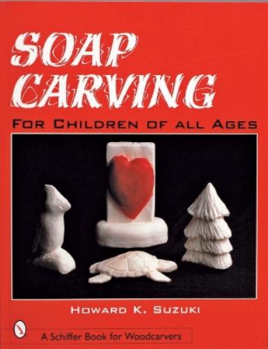 Soap Carving for Children of All Ages (Schiffer Book for Woodcarvers