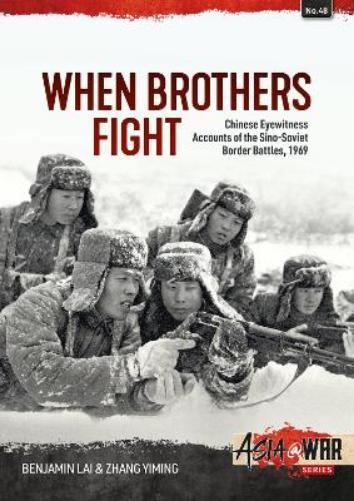 When Brothers Fight: Chinese Eyewitness Accounts of the Sino-Soviet Border Battles, 1969: 48 (Asia@War